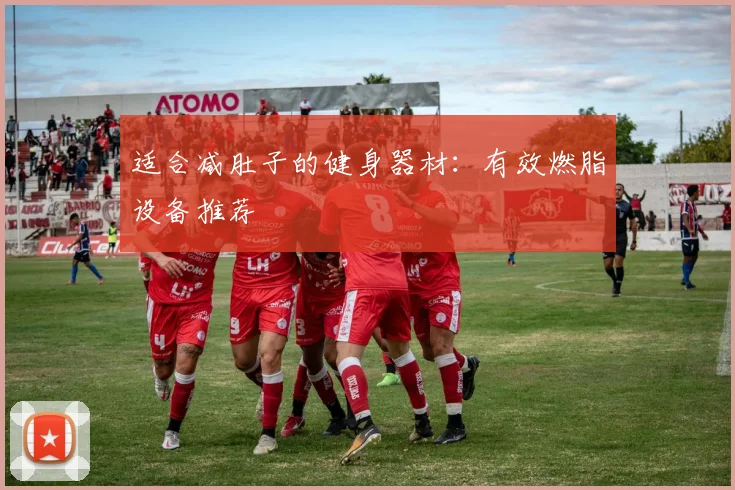 适合减肚子的健身器材：有效燃脂设备推荐